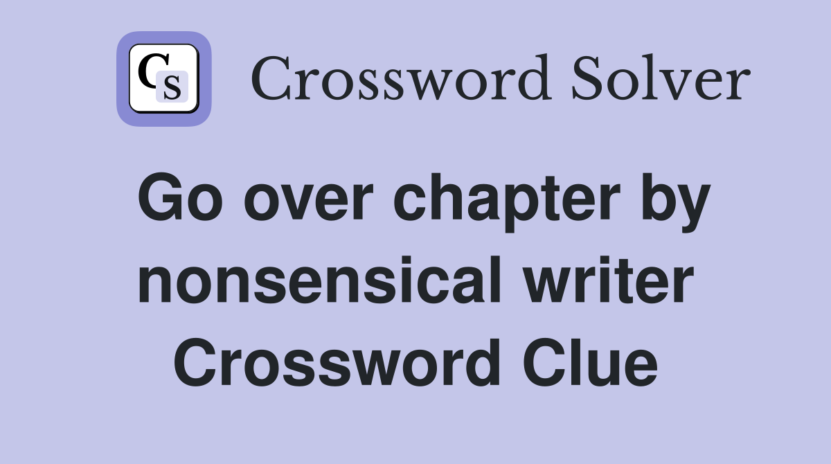 Go over chapter by nonsensical writer Crossword Clue