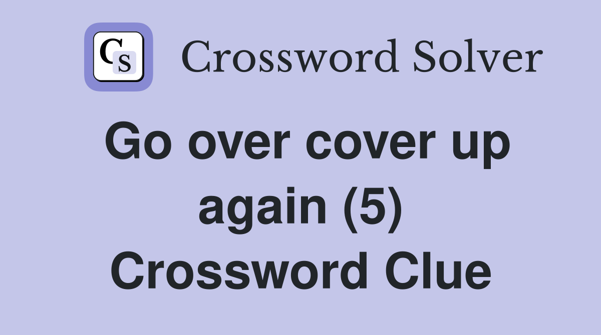 Go over cover up again (5) Crossword Clue