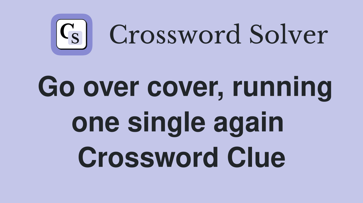 Go over cover, running one single again  Crossword Clue