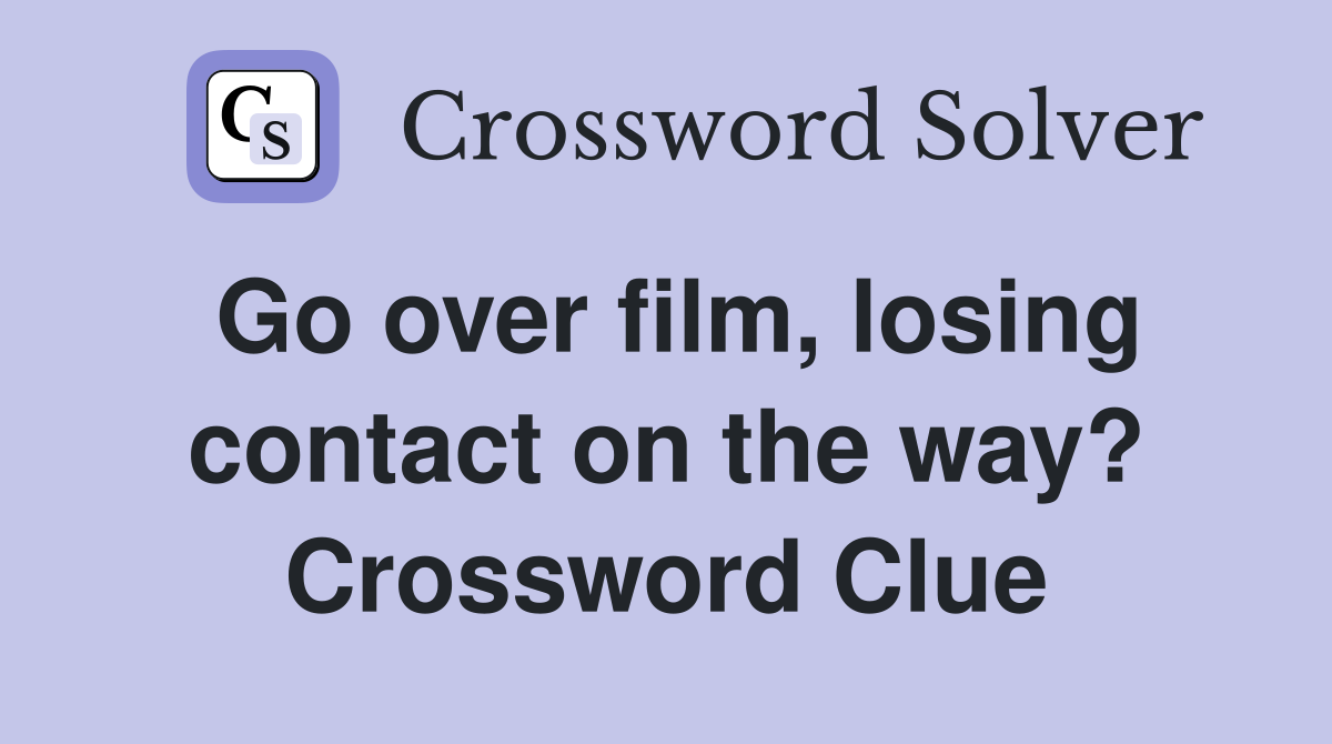 Go over film, losing contact on the way? Crossword Clue