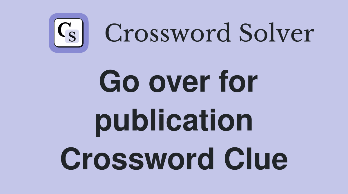 Go over for publication Crossword Clue