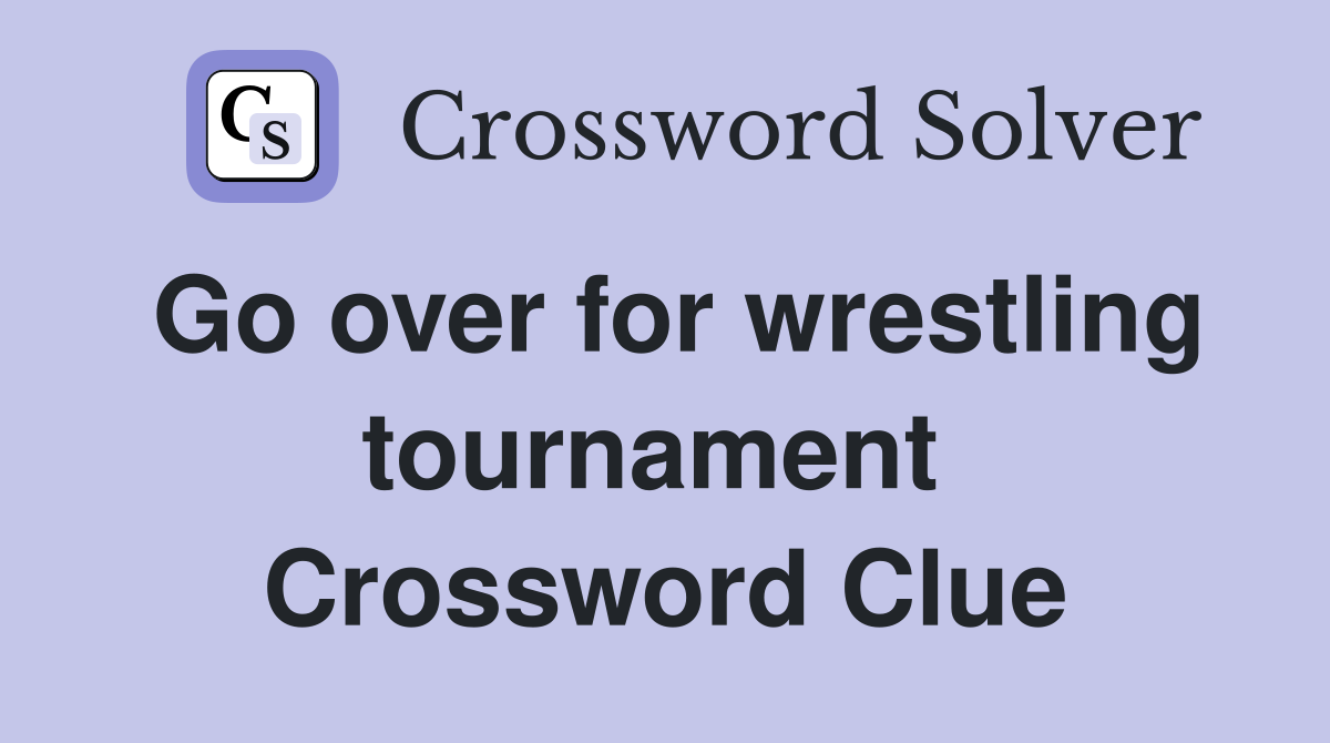 Go over for wrestling tournament  Crossword Clue