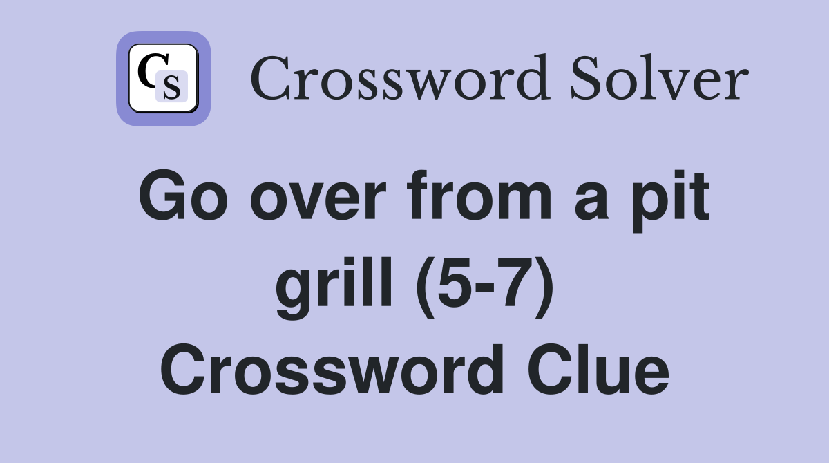 Go over from a pit grill (5-7) Crossword Clue