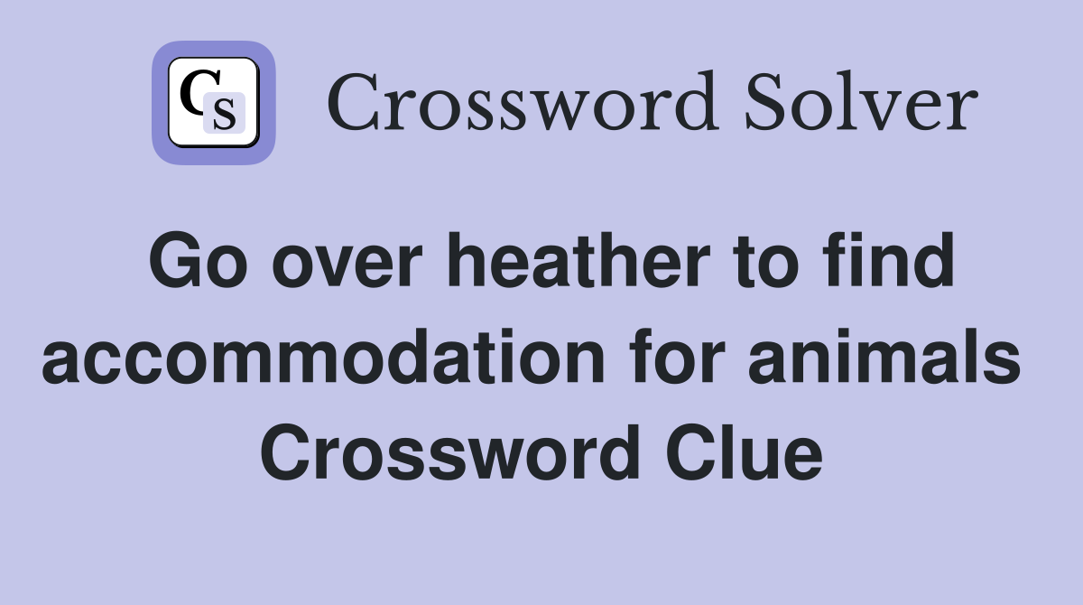 Go over heather to find accommodation for animals  Crossword Clue