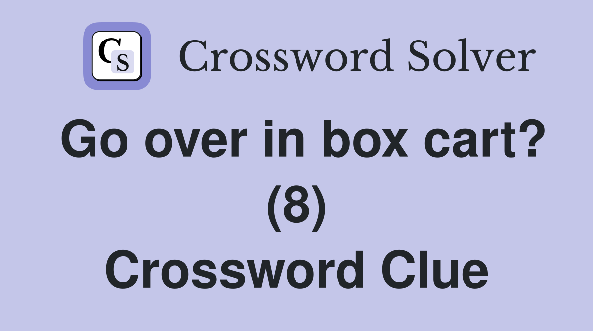 Go over in box cart? (8) Crossword Clue