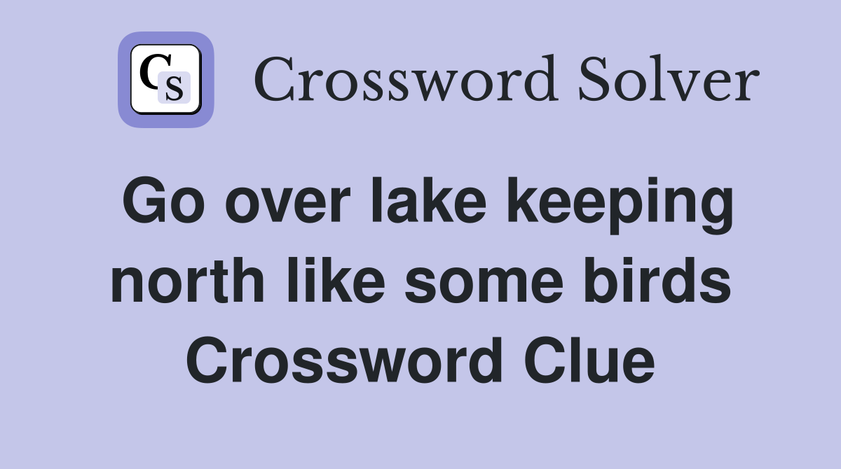 Go over lake keeping north like some birds Crossword Clue