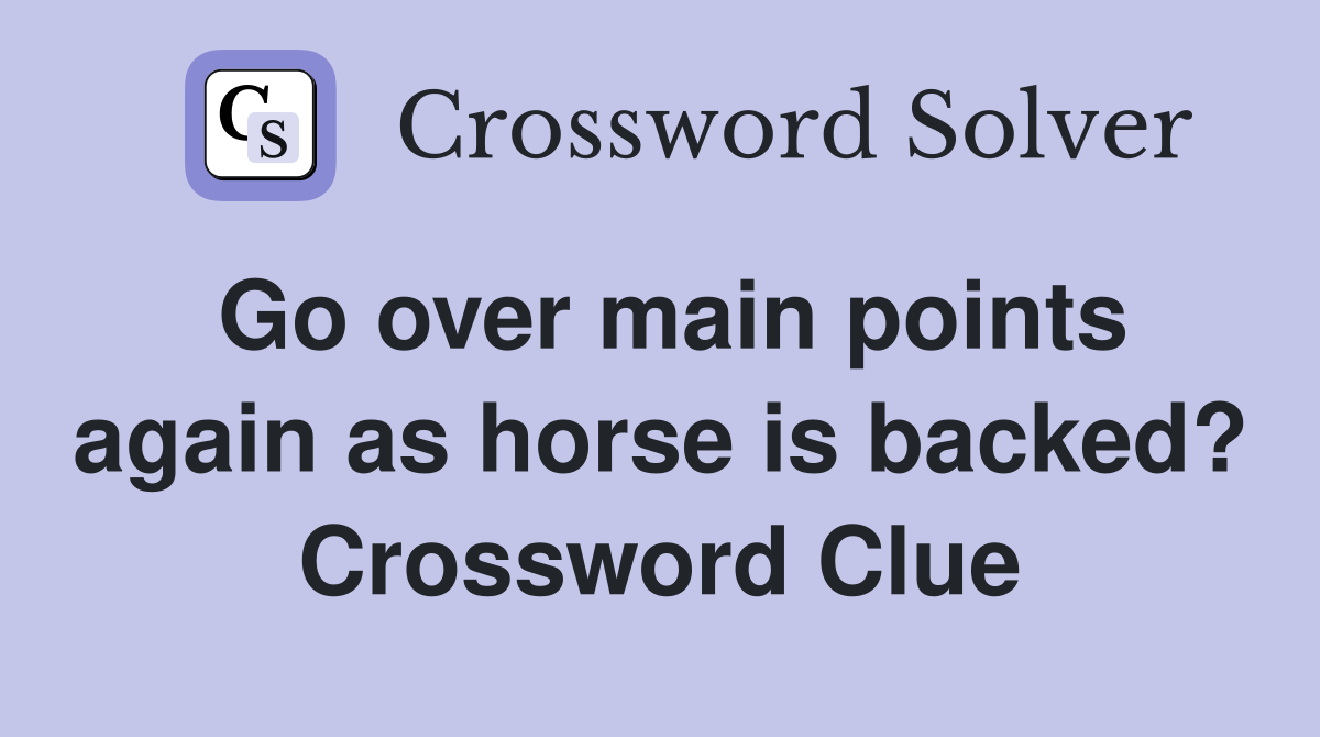 Go over main points again as horse is backed? Crossword Clue