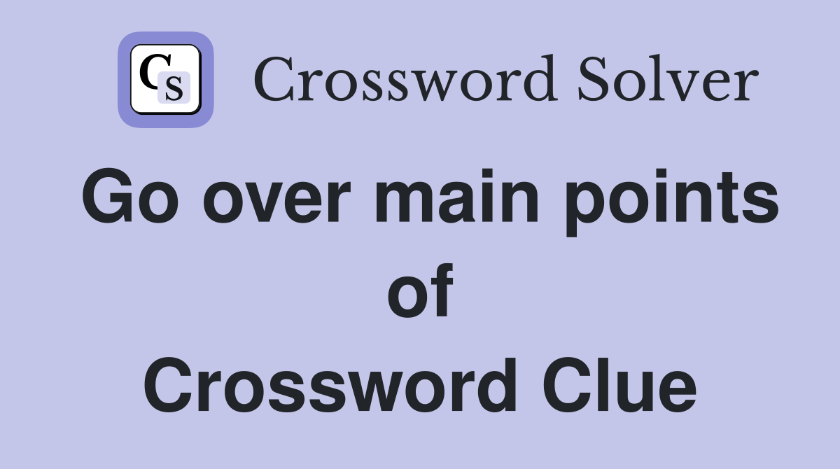 Go over main points of Crossword Clue