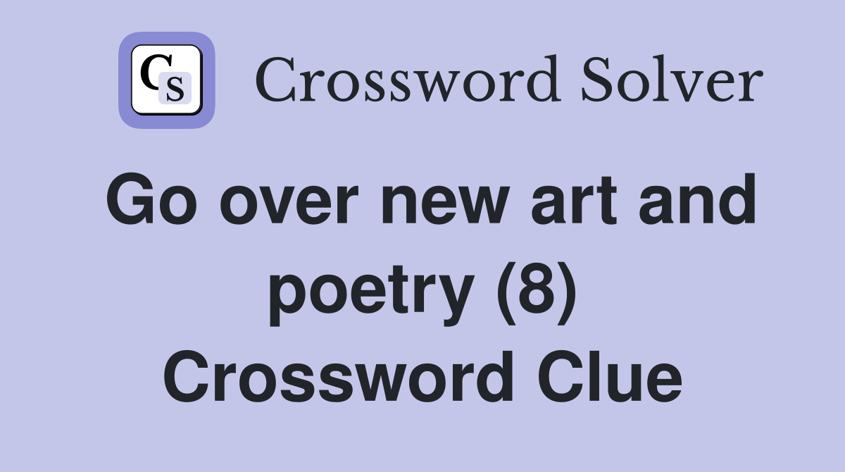 Go over new art and poetry (8) Crossword Clue