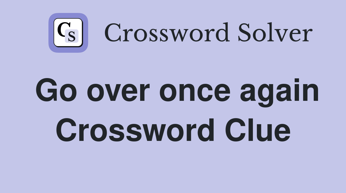 Go over once again Crossword Clue