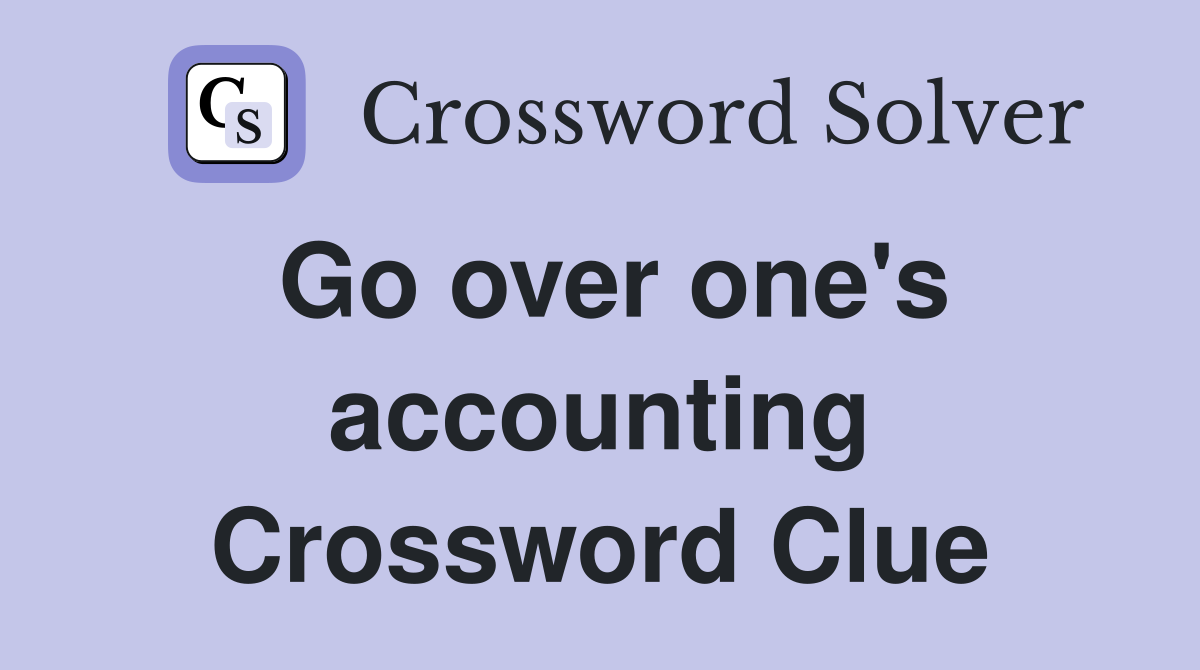 Go over one's accounting Crossword Clue