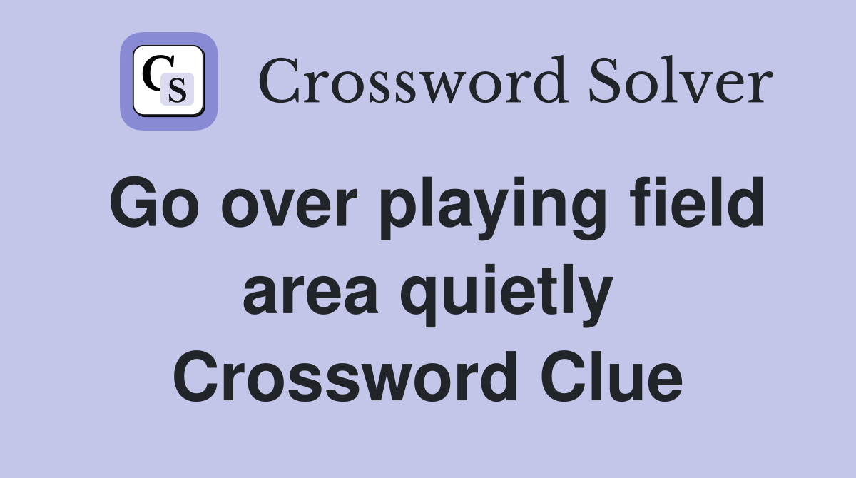 Go over playing field area quietly Crossword Clue