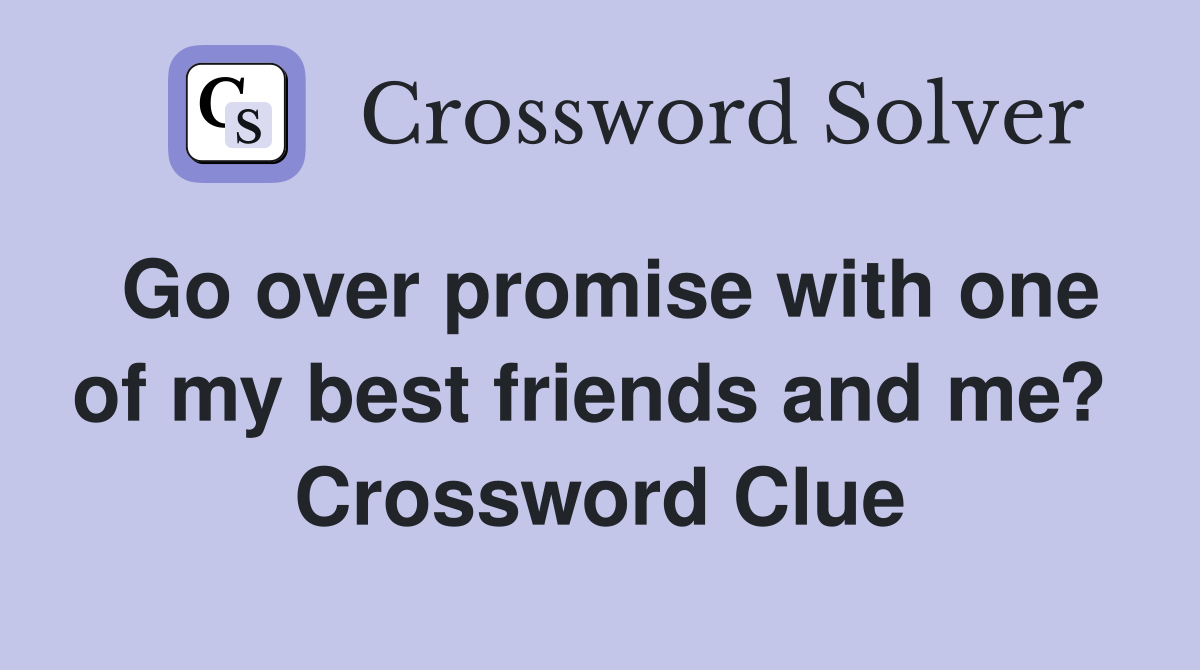 Go over promise with one of my best friends and me?  Crossword Clue