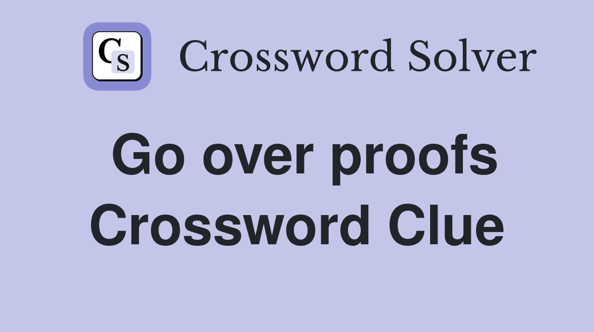 Go over proofs Crossword Clue