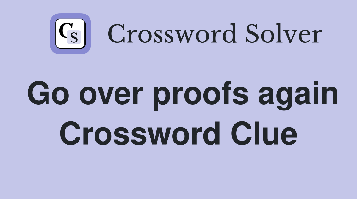 Go over proofs again Crossword Clue