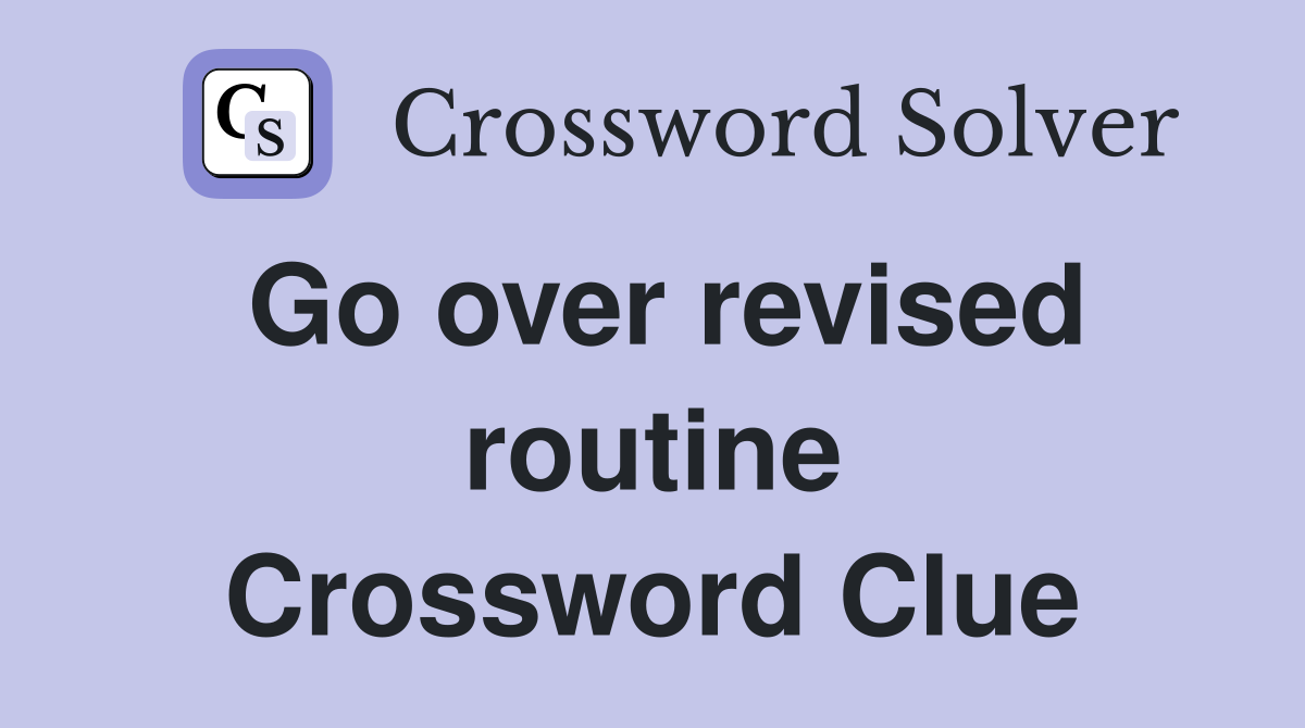 Go over revised routine Crossword Clue