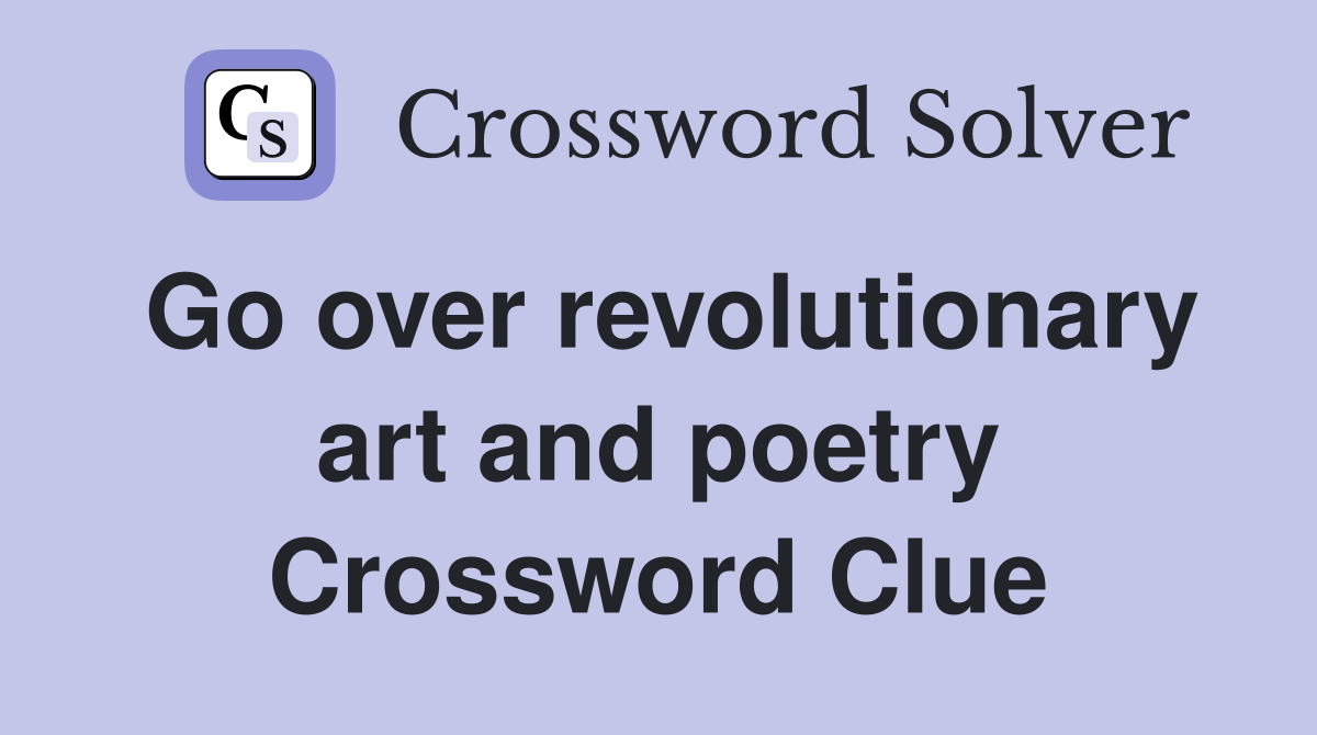 Go over revolutionary art and poetry Crossword Clue