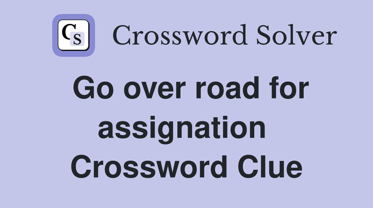 Go over road for assignation  Crossword Clue