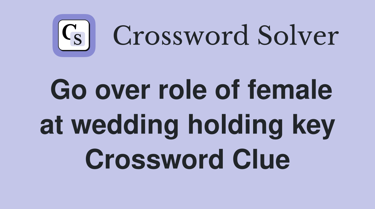 Go over role of female at wedding holding key Crossword Clue