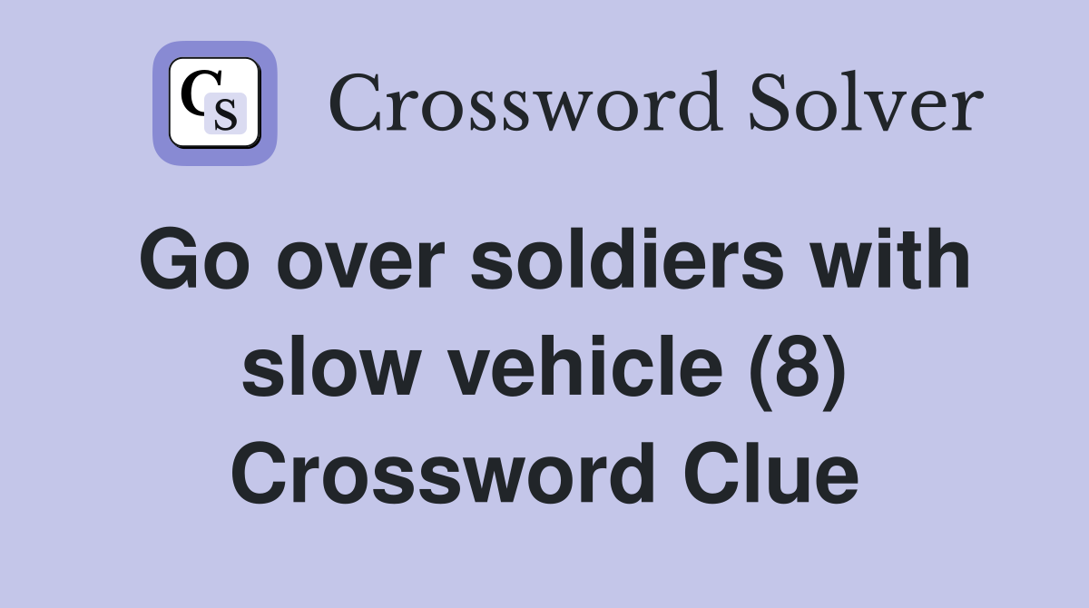 Go over soldiers with slow vehicle (8) Crossword Clue
