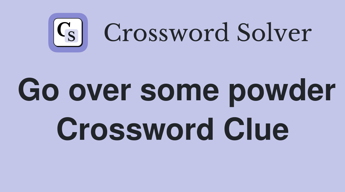 Go over some powder Crossword Clue