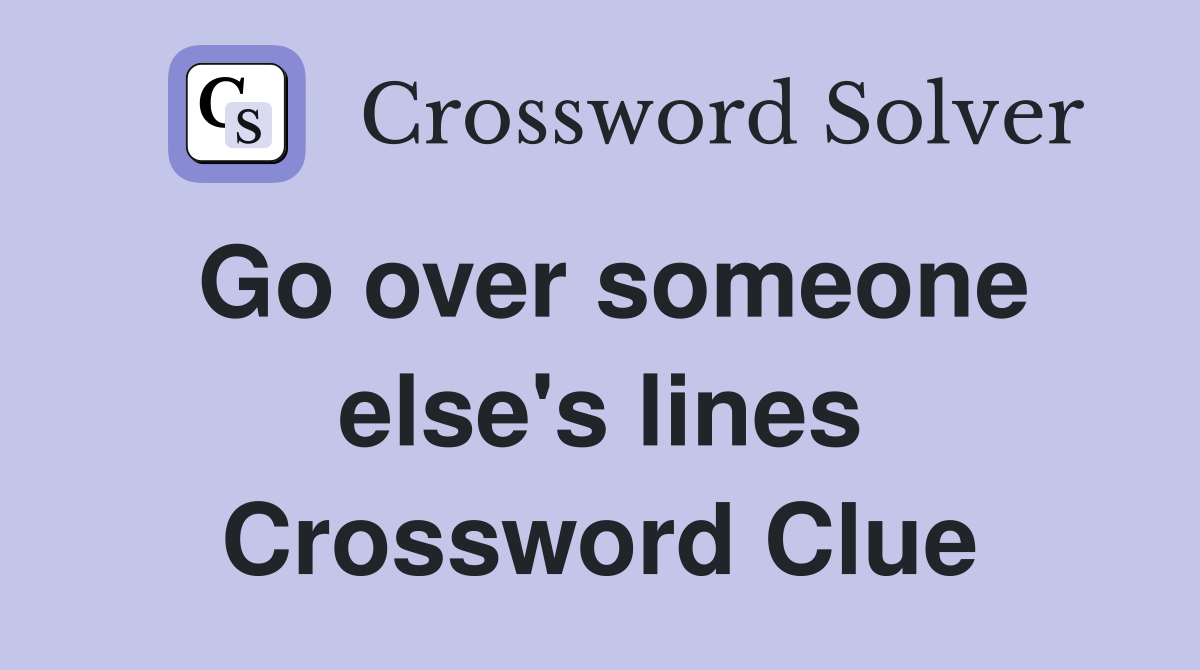 Go over someone else's lines Crossword Clue