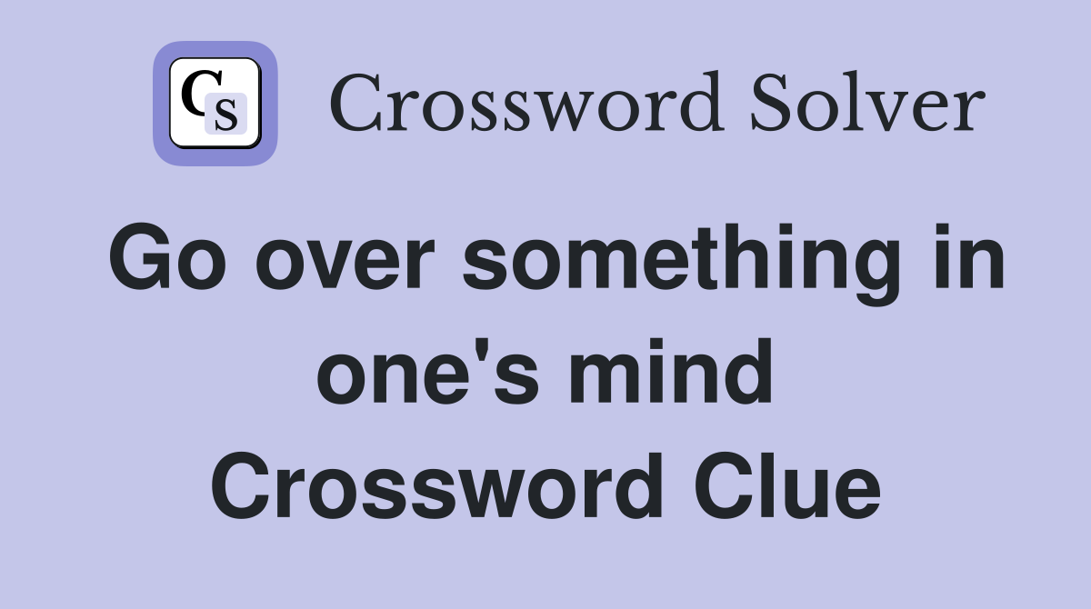 Go over something in one's mind Crossword Clue