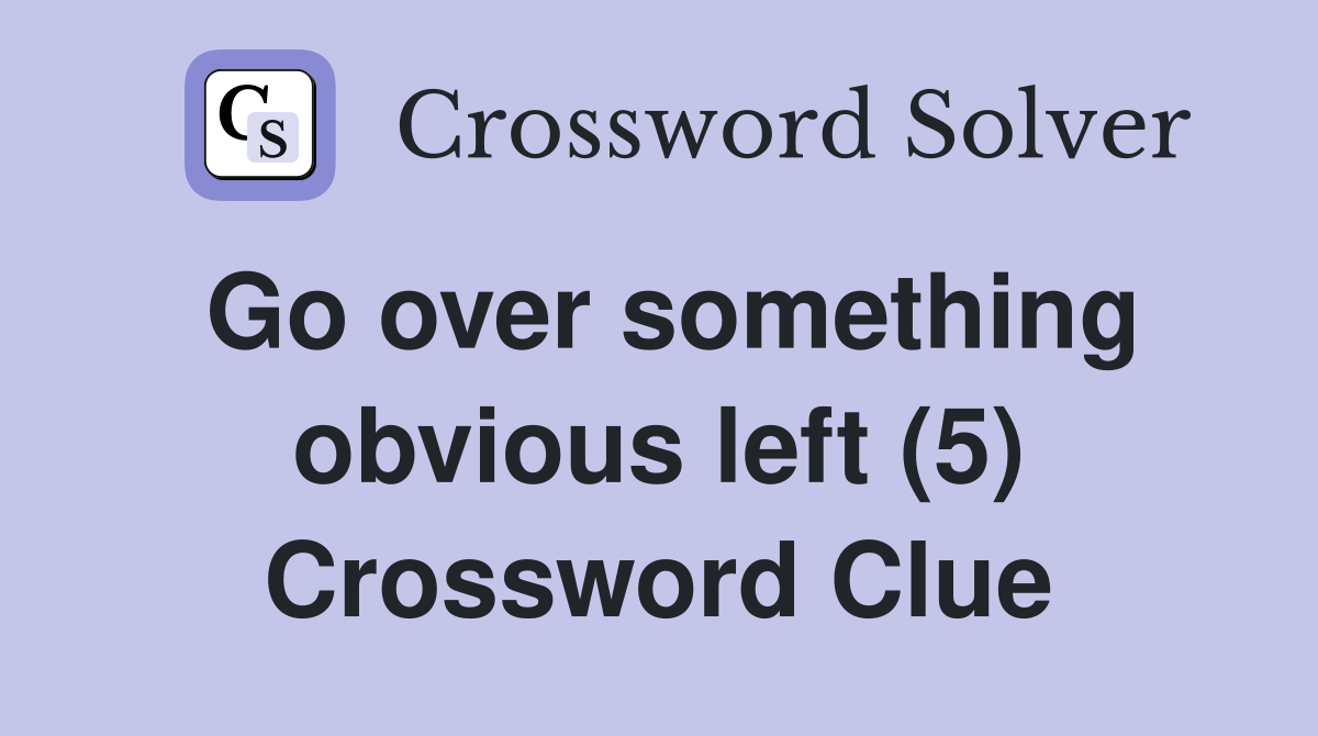 Go over something obvious left (5) Crossword Clue
