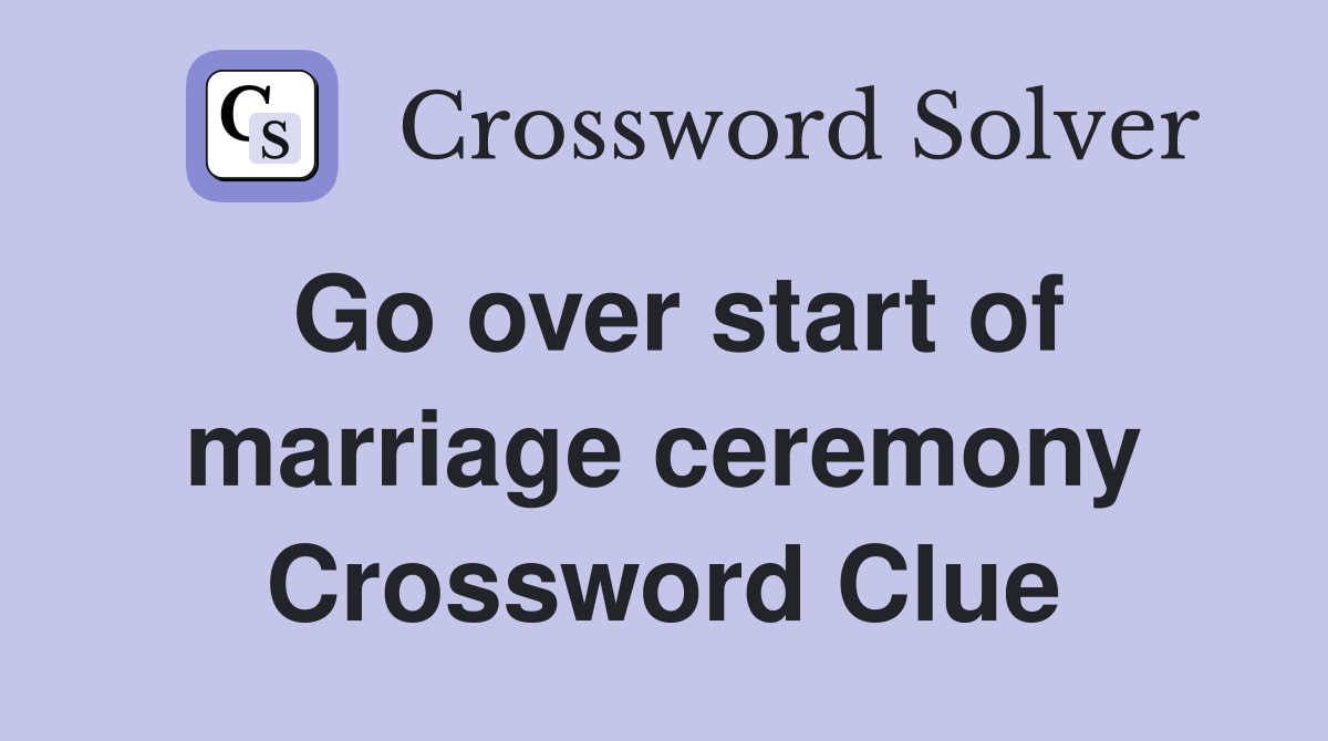 Go over start of marriage ceremony Crossword Clue
