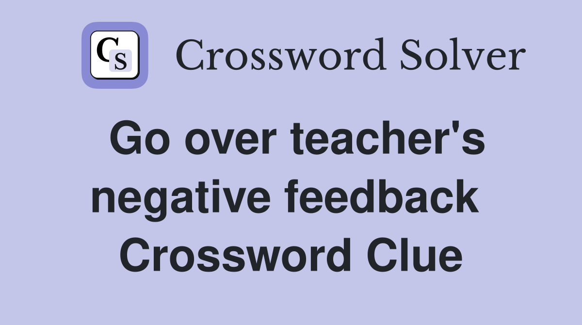 Go over teacher's negative feedback  Crossword Clue