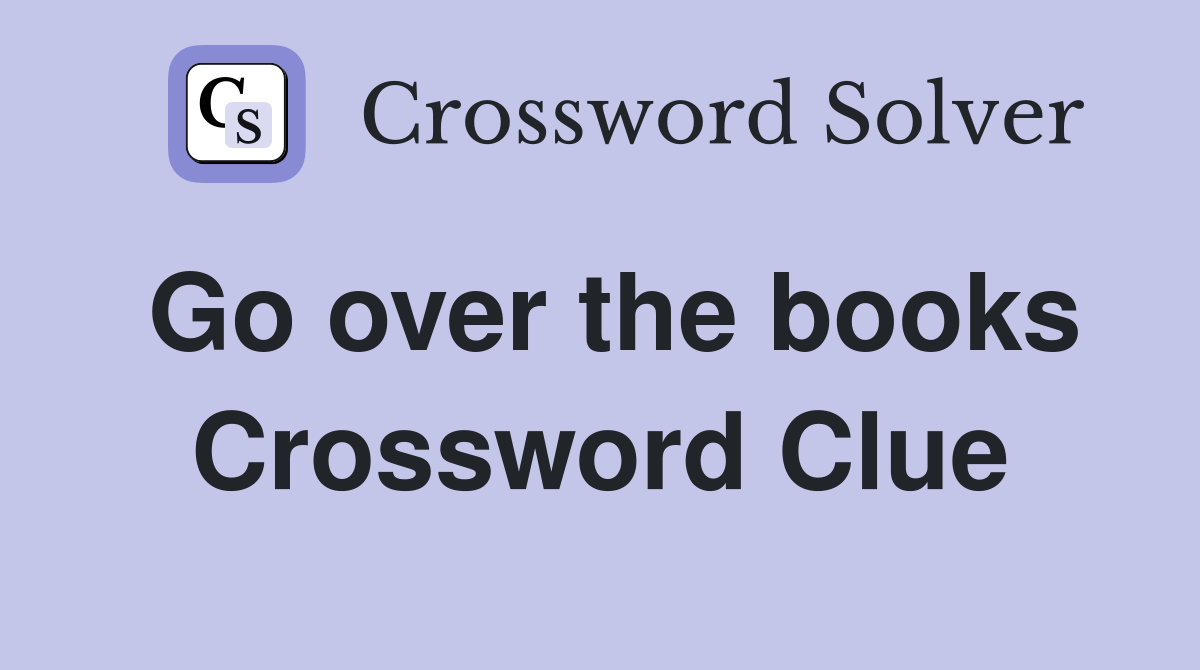 Go over the books Crossword Clue
