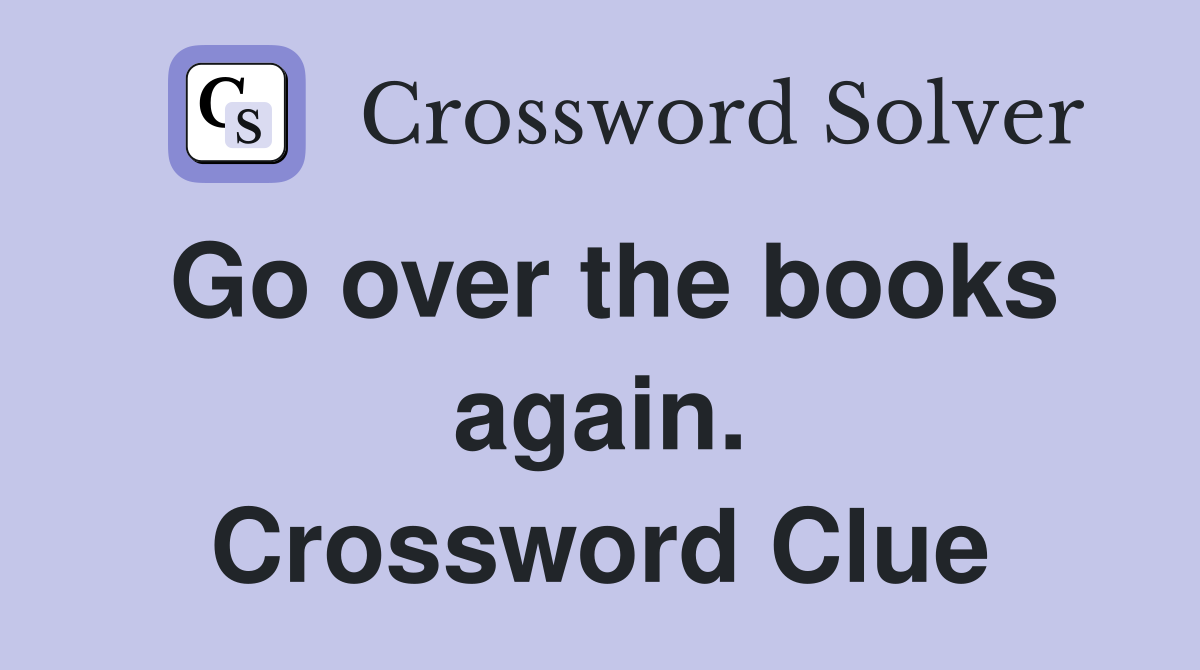 Go over the books again. Crossword Clue