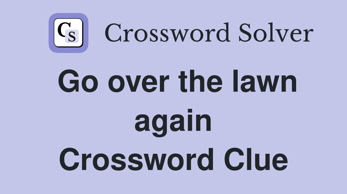 Go over the lawn again Crossword Clue