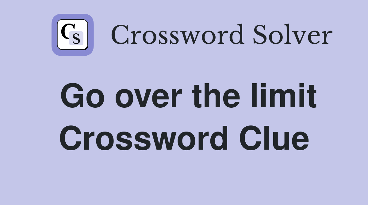 Go over the limit Crossword Clue