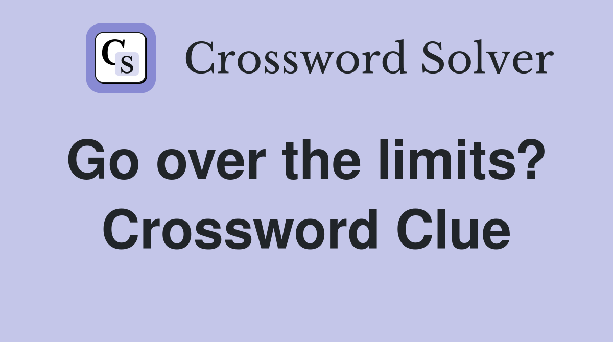 Go over the limits?  Crossword Clue