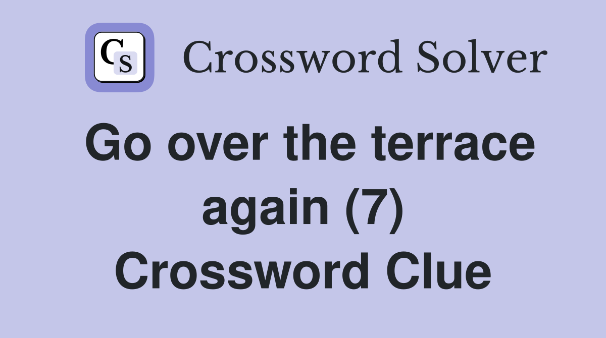 Go over the terrace again (7) Crossword Clue