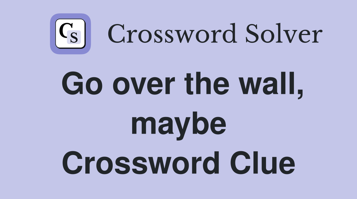 Go over the wall, maybe Crossword Clue