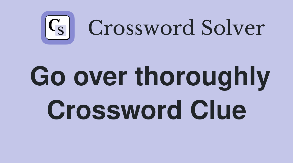 Go over thoroughly Crossword Clue