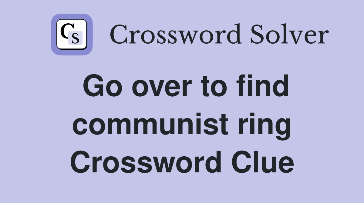 Go over to find communist ring Crossword Clue