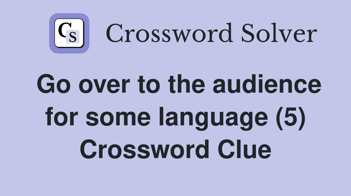 Go over to the audience for some language (5) Crossword Clue
