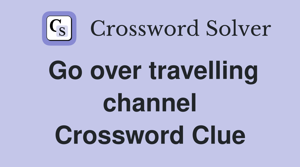 Go over travelling channel Crossword Clue