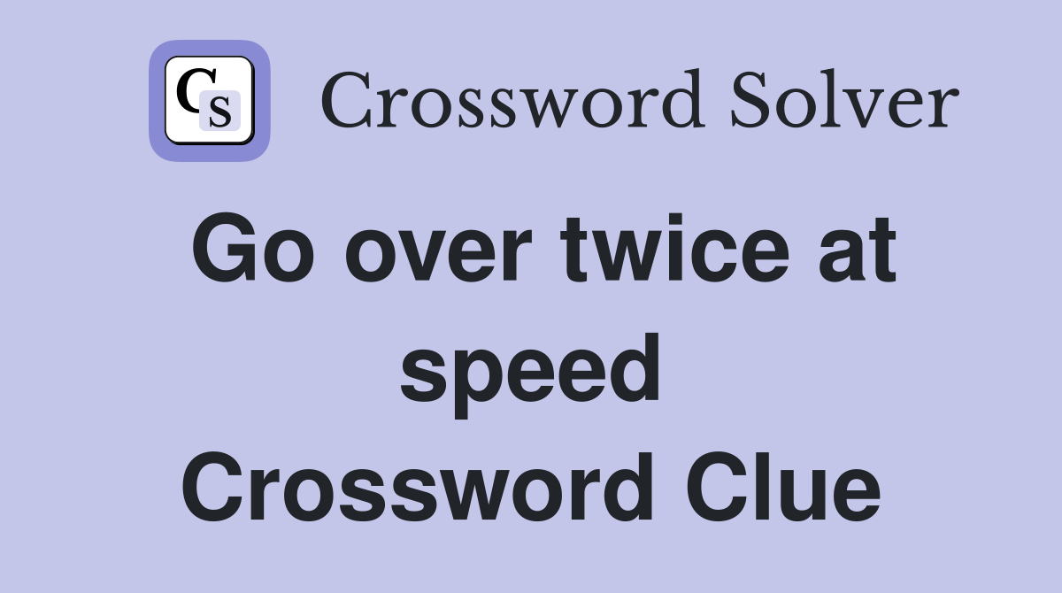 Go over twice at speed Crossword Clue