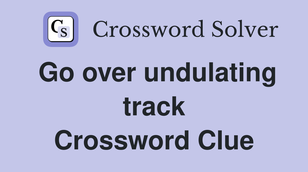 Go over undulating track Crossword Clue