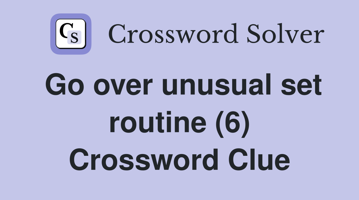 Go over unusual set routine (6) Crossword Clue