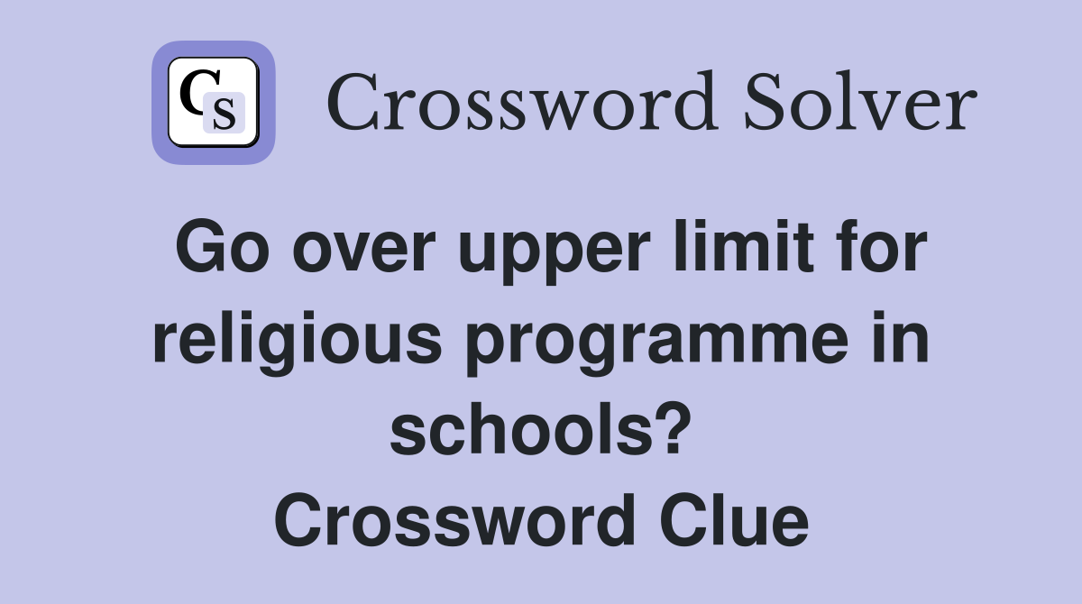 Go over upper limit for religious programme in schools? Crossword Clue