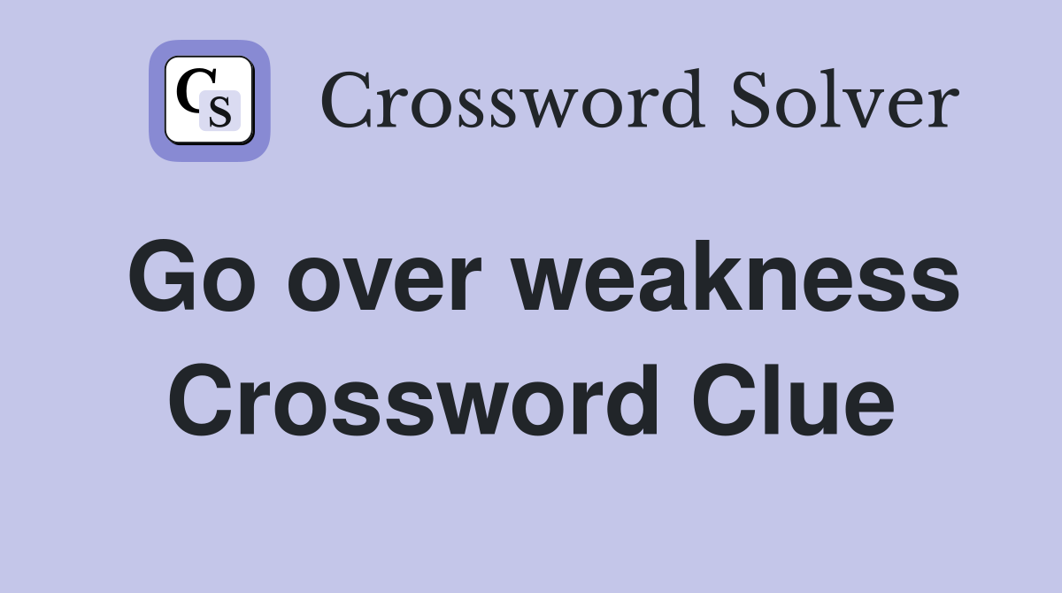 Go over weakness Crossword Clue