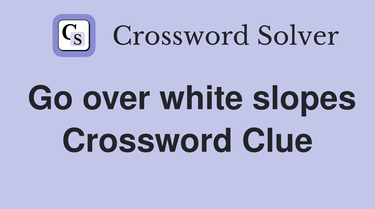 Go over white slopes Crossword Clue