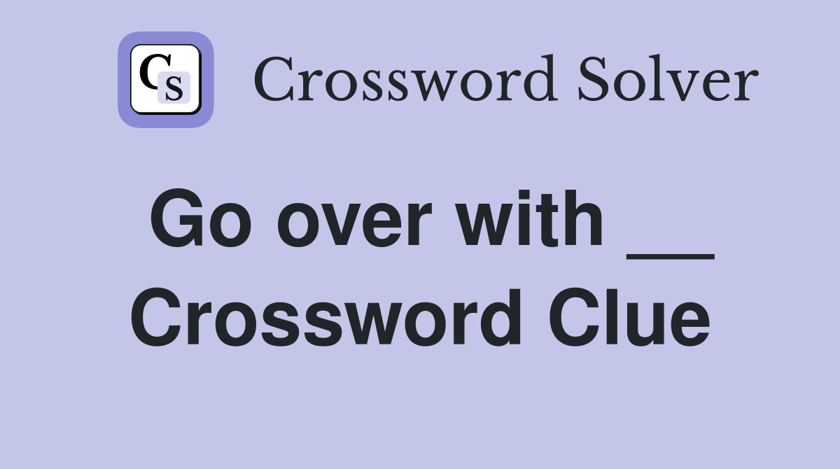 Go over with __ Crossword Clue