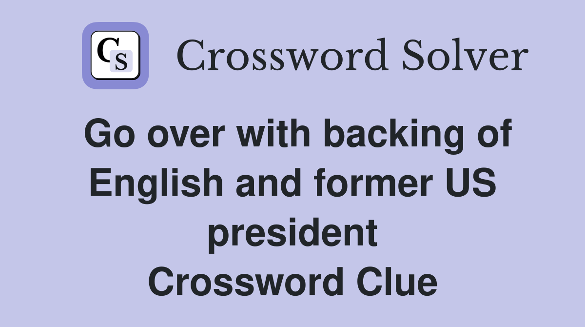 Go over with backing of English and former US president Crossword Clue