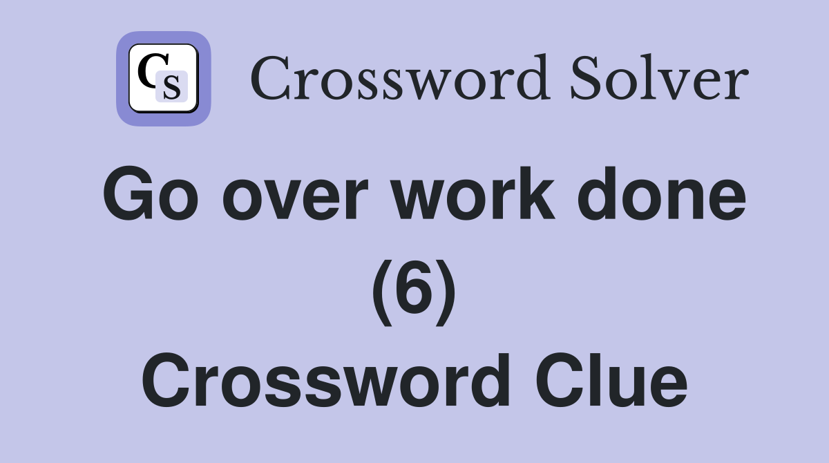 Go over work done (6) Crossword Clue